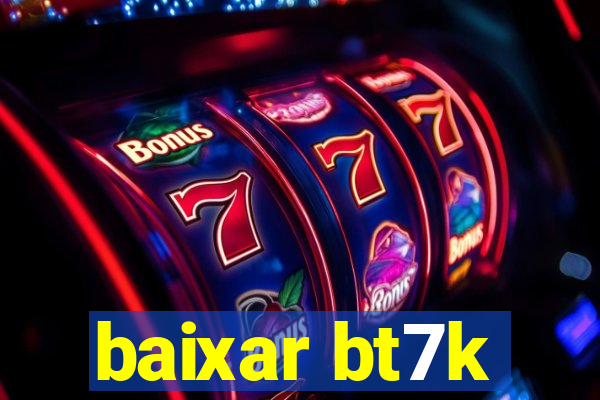 baixar bt7k